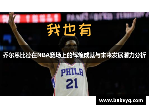乔尔恩比德在NBA赛场上的辉煌成就与未来发展潜力分析